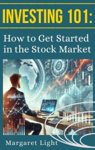 Title: Investing 101: How to Get Started in the Stock Market, Author: Margaret Light