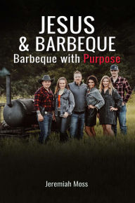 Title: Jesus & Barbeque: Barbeque with Purpose, Author: Jeremiah Moss