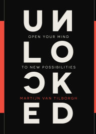 Title: Unlocked: Open Your Mind to New Possibilities, Author: Martijn Van Tilborgh