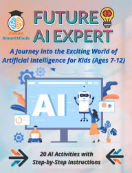 Title: Future AI Expert: A Journey into the Exciting World of Artificial Intelligence for Kids (Ages 7-12): Unleash Creativity & Innovation, Engaging Artificial Intelligence Projects, Hands-On Activities, Fun coding Challenges, Author: Darwish Darwazeh
