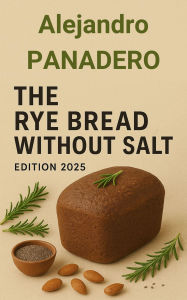 Title: The Rye Bread without Salt - Edition 2025, Author: Alejandro Panadero