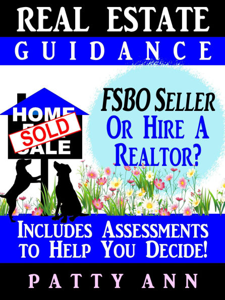 Real Estate Guidance: Be Your Own FSBO Seller-OR-Hire a Realtor? Includes Self-Assessments To Help You Decide!