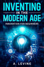 Inventing in the Modern Age: Innovation for Beginners
