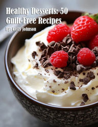 Title: Healthy Desserts: 50 Guilt-Free Recipes, Author: Kelly Johnson