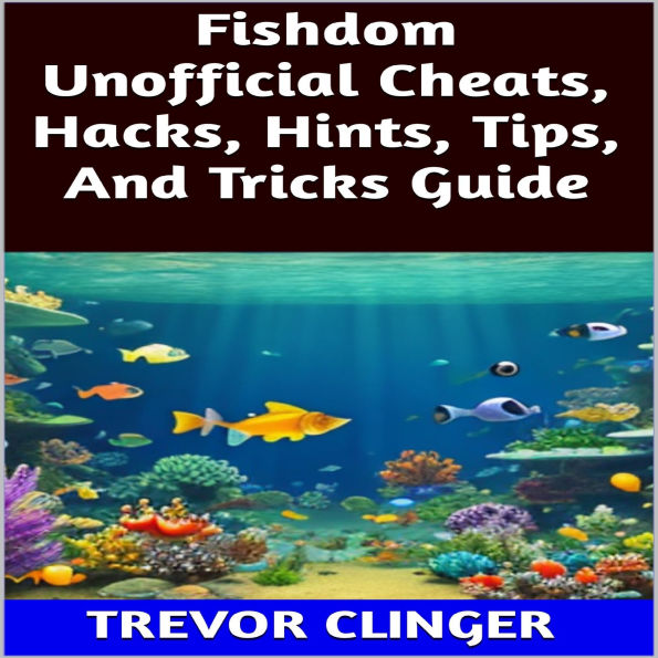 Fishdom Unofficial Cheats, Hacks, Hints, Tips, And Tricks Guide