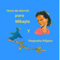 Title: Hora de dormir para Mikayla y Pequeño Pájaro, Author: Bruce Phillips
