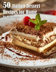 Title: 50 Italian Desserts to Make at Home, Author: Kelly Johnson