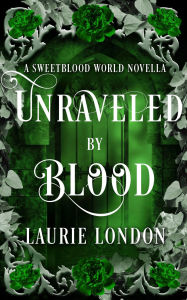 Title: Unraveled By Blood, A Sweetblood World Vampire Romance, Author: Laurie London