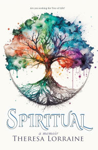 Title: SPIRITUAL: A Memoir: A Story of Enlightenment, Author: Theresa Lorraine