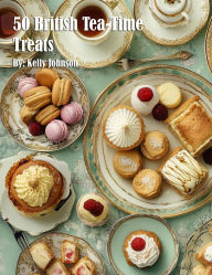 Title: 50 British Tea-Time Treats, Author: Kelly Johnson