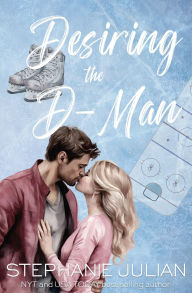 Title: Desiring the D-Man: Steamy Hockey Romance, Author: Stephanie Julian