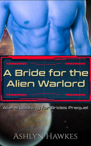Title: A Bride for the Alien Warlord, Author: Ashlyn Hawkes