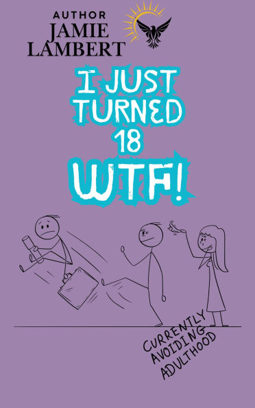 I Just Turned 18, WTF !?!: 100 Things You Should Know Before You Become a Successful Adult