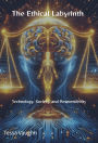 The Ethical Labyrinth: Technology, Society, and Responsibility