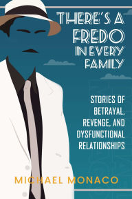 Title: There's A Fredo in Every Family: HOW TO LET GO, Author: MICHAEL MONACO