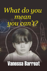 Title: What do you mean you can't?, Author: Vanessa Barreat