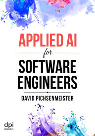 Title: Applied AI for Software Engineers: A Beginner's Playbook for Software Engineers To Leverage AI in Their Daily Workflows, Author: David Pichsenmeister