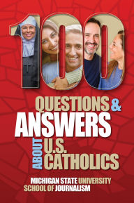 Title: 100 Questions and Answers About U.S. Catholics: Pope Francis, his Legacy and the Transition to Pope Leo XIV, Author: Michigan State University School Of Journalism