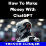 How To Make Money With ChatGPT