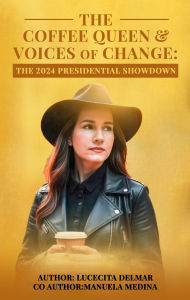 Title: THE COFFEE QUEEN & VOICES OF CHANGE: The 2024 Presidential Showdown, Author: LUCECITA DELMAR
