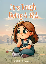 Title: It'sTough Being A Kid, Author: June Sparks