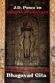 Title: J.D. Ponce on Krishna Dvaipayana: An Academic Analysis of the Bhagavad Gita, Author: J. D. Ponce