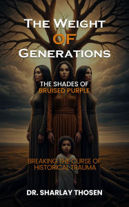 Title: The Weight of Generations:: The Shades of Bruised Purple, Author: Dr. Sharlay Thosen