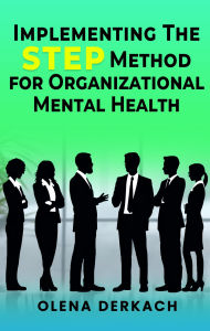 Title: Implementing the STEP Method for Organizational Mental Health: A Comprehensive, Evidence-Based Framework, Author: Olena Derkach