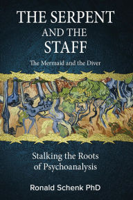 Title: The Serpent and the Staff/ The Mermaid and the Diver: Stalking the Roots of Psychoanalysis, Author: Ronald Schenk