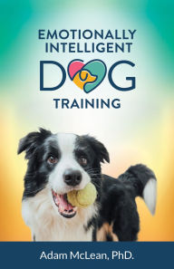 Title: Emotionally Intelligent Dog Training, Author: Adam McLean