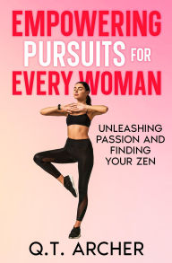 Title: Empowering Pursuits for Every Woman: Unleashing Your Passion and Finding Your Zen, Author: Q. T. Archer