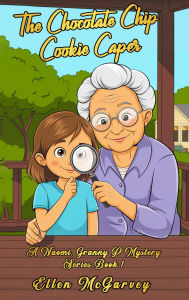 Title: The Chocolate Chip Cookie Caper: A Naomi & Granny P Mystery, Author: Ellen McGarvey