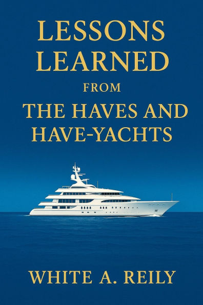 LESSONS LEARNED FROM THE HAVES AND HAVE-YACHTS: Dispatches on the Ultrarich inspired by Evan Osnos