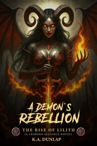 Title: A Demon's Rebellion: The Rise of Lilith, Author: K.A. Dunlap