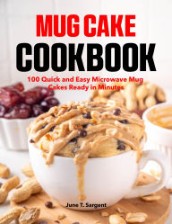 Title: Mug Cake Cookbook: 100 Quick and Easy Microwave Mug Cakes Ready in Minutes, Author: Amauri Manzano