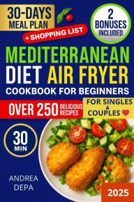 Title: Mediterranean Diet and Air Fryer for Singles and Couples: 250 Quick, Healthy, and Delicious Recipes for Every Occasion, Author: Andrea De Pasquale