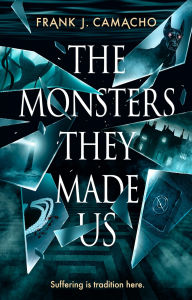 Title: The Monsters They Made Us, Author: Frank J. Camacho