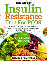 Title: The Latest Insulin Resistance Diet For PCOS: The Complete Quick & Easy Delicious Recipes To Lose Weight And Reverse Insulin Resistance, Author: Kevin S. Maxwell