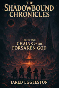 Title: The Shadowbound Chronicles: Book Two: Chains of the Forsaken God, Author: Jared Eggleston