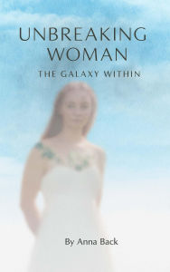Title: Unbreaking Woman: The Galaxy Within: A memoir in fragments, Author: Anna Back