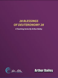 Title: 28 BLESSINGS OF DEUTERONOMY 28, Author: Arthur Bailey