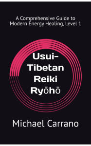 Title: Usui-Tibetan Reiki Ryh: A Comprehensive Guide to Modern Energy Healing, Level 1, Author: Michael Carrano