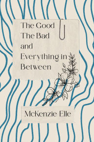 Title: The Good The Bad and Everything in Between, Author: Mckenzie Elle