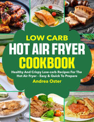 Title: Low Carb Hot Air Fryer Cookbook: Healthy and crispy low-carb recipes for the hot air fryer easy & quick to prepare, Author: Fiha Hossain