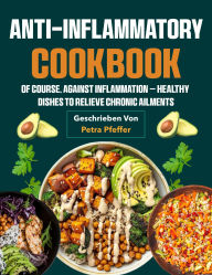Title: Anti-inflammatory Cookbook: Of course, against inflammation healthy dishes to relieve chronic ailments, Author: Fiha Hossain