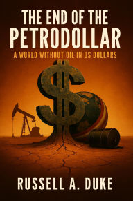 Title: The End of the Petrodollar: A World Without Oil in US Dollars, Author: Russell A. Duke