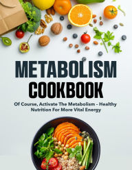 Title: Metabolism Cookbook: Of course, activate the metabolism healthy nutrition for more vital energy, Author: Fiha Hossain