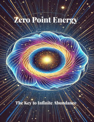 Title: Zero Point Energy: The Key to Infinite Abundance: A Source of Clean, Inexpensive, and Abundant Energy, Author: Cory Arnett