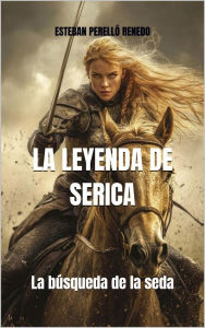 Title: LA LEYENDA DE SERICA: La Bï¿½squeda de la Seda, Author: Esteban Perellï Renedo