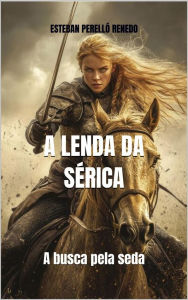Title: A LENDA DE Sï¿½RICA: A Busca pela Seda, Author: Esteban Perellï Renedo